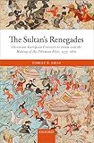 The Sultans Renegades Christianeuropean Converts To Islam And The Making Of The Ottoman Elite 15751610