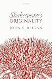 Shakespeares Originality Oxford Wells Shakespeare Lectures