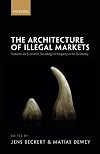 The Architecture of Illegal Markets: Towards an Economic Sociology of Illegality in the Economy