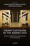 Crony Capitalism in the Middle East: Business and Politics from Liberalization to the Arab Spring