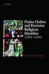 Fictive Orders and Feminine Religious Identities, 1200-1600