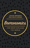 Beeronomics How Beer Explains The World