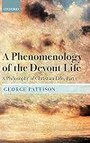 A Phenomenology of the Devout Life: A Philosophy of Christian Life, Part I (A Philosophy of Christian Life: Bampton Lectures 2017)