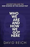 Who We Are And How We Got Here Ancient Dna And The New Science Of The Human Past