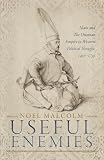 Useful Enemies Islam And The Ottoman Empire In Western Political Thought 14501750