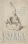 Useful Enemies: Islam and The Ottoman Empire in Western Political Thought, 1450-1750