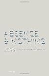 Absence and Nothing: The Philosophy of What There is Not