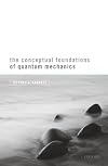 The Conceptual Foundations of Quantum Mechanics