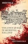 Violence and Risk in Medieval Iceland: This Spattered Isle
