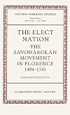 The Elect Nation: The Savonarolan Movement in Florence, 1494-1545