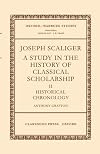 Joseph Scaliger: A Study in the History of Classical Scholarship. Volume II: Historical Chronology