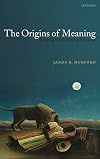 The Origins of Meaning (Language in the Light of Evolution)