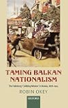 Taming Balkan Nationalism: The Habsburg 'Civilizing Mission' in Bosnia 1878-1914