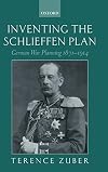 Inventing the Schlieffen Plan: German War Planning 1871-1914
