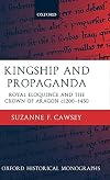 Kingship and Propaganda: Royal Eloquence and the Crown of Aragon, c. 1200-1450