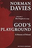 Gods Playground A History Of Poland Volume 1 The Origins To 1795