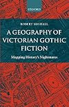 A Geography of Victorian Gothic Fiction: Mapping History's Nightmares