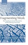 Fragmenting Work: Blurring Organizational Boundaries and Disordering Hierarchies