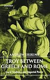 Troy between Greece and Rome: Local Tradition and Imperial Power