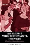 The Feminine Middlebrow Novel, 1920s to 1950s: Class, Domesticity, and Bohemianism