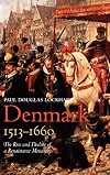 Denmark, 1513-1660: The Rise and Decline of a Renaissance Monarchy