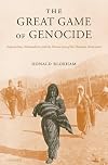 The Great Game of Genocide: Imperialism, Nationalism, and the Destruction of the Ottoman Armenians
