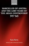 Marcellus of Ancyra and the Lost Years of the Arian Controversy, 325-345