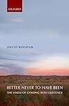Better Never to Have Been: The Harm of Coming into Existence