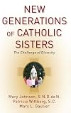 New Generations of Catholic Sisters: The Challenge of Diversity