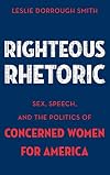 Righteous rhetoric : sex, speech, and the politics of concerned women for America
