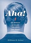 Aha!: The Moments of Insight that Shape Our World