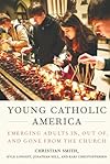 Young Catholic America: Emerging Adults In, Out of, and Gone from the Church