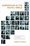 Composition in the Digital World: Conversations with 21st Century American Composers