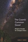 The Cosmic Common Good: Religious Grounds for Ecological Ethics