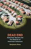Dead end : suburban sprawl and the rebirth of American urbanism