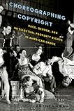 Choreographing Copyright Race Gender And Intellectual Property Rights In American Dance