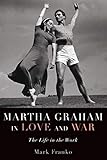Martha Graham In Love And War The Life In The Work
