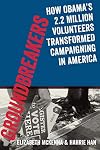 Groundbreakers: How Obama's 2.2 Million Volunteers Transformed Campaigning in America