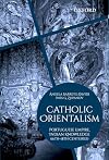Catholic Orientalism: Portuguese Empire, Indian Knowledge (16th-18th Centuries)