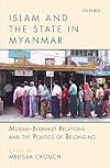 Islam and the State in Myanmar: Muslim-Buddhist Relations and the Politics of Belonging