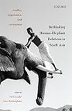 Conflict Negotiation And Coexistence Rethinking Humandselephant Relations In South Asia