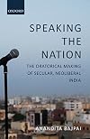Speaking the Nation: The Oratorical Making of Secular, Neoliberal India