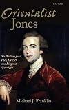 'Orientalist Jones': Sir William Jones, Poet, Lawyer, and Linguist, 1746-1794