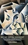 Why Not Torture Terrorists? : Moral, Practical and Legal Aspects of the "Ticking Bomb" Justification for Torture