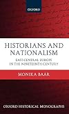 Historians and Nationalism: East-Central Europe in the Nineteenth Century (Oxford Historical Monographs)