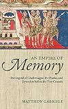 An Empire of Memory: The Legend of Charlemagne, the Franks, and Jerusalem before the First Crusade