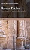 Between Empires: Arabs, Romans, and Sasanians in Late Antiquity