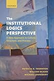 The Institutional Logics Perspective A New Approach To Culture Structure And Process