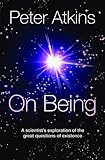 On being a scientist's exploration of the great questions of existence / Peter Atkins
