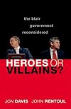 Heroes or Villains?: The Blair Government Reconsidered